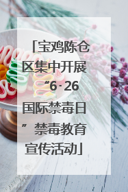 宝鸡陈仓区集中开展“6･26国际禁毒日”禁毒教育宣传活动